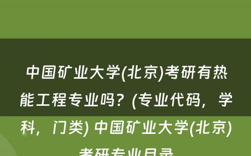 中国矿业大学(北京)考研有热能工程专业吗？(专业代码，学科，门类) 中国矿业大学(北京)考研专业目录