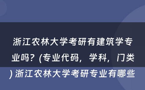 浙江农林大学考研有建筑学专业吗？(专业代码，学科，门类) 浙江农林大学考研专业有哪些