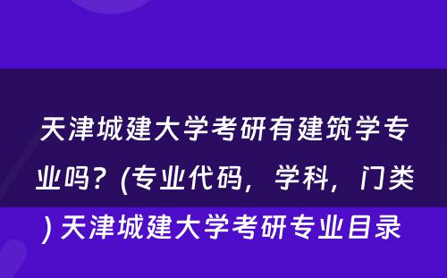 天津城建大学考研有建筑学专业吗？(专业代码，学科，门类) 天津城建大学考研专业目录