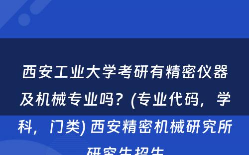 西安工业大学考研有精密仪器及机械专业吗？(专业代码，学科，门类) 西安精密机械研究所研究生招生