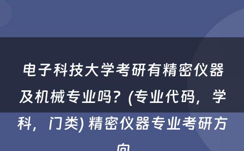 电子科技大学考研有精密仪器及机械专业吗？(专业代码，学科，门类) 精密仪器专业考研方向