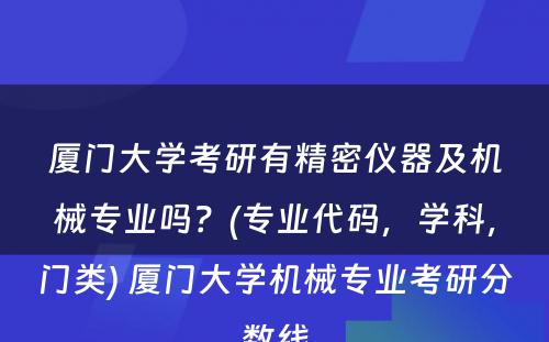 厦门大学考研有精密仪器及机械专业吗？(专业代码，学科，门类) 厦门大学机械专业考研分数线