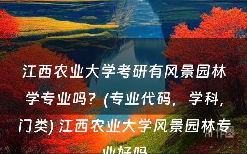 江西农业大学考研有风景园林学专业吗？(专业代码，学科，门类) 江西农业大学风景园林专业好吗