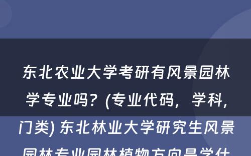 东北农业大学考研有风景园林学专业吗？(专业代码，学科，门类) 东北林业大学研究生风景园林专业园林植物方向是学什么