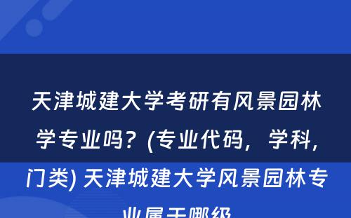 天津城建大学考研有风景园林学专业吗？(专业代码，学科，门类) 天津城建大学风景园林专业属于哪级