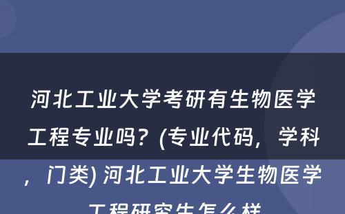 河北工业大学考研有生物医学工程专业吗？(专业代码，学科，门类) 河北工业大学生物医学工程研究生怎么样