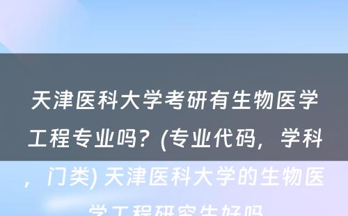 天津医科大学考研有生物医学工程专业吗？(专业代码，学科，门类) 天津医科大学的生物医学工程研究生好吗