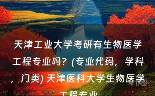 天津工业大学考研有生物医学工程专业吗？(专业代码，学科，门类) 天津医科大学生物医学工程专业