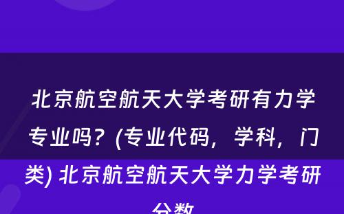 北京航空航天大学考研有力学专业吗？(专业代码，学科，门类) 北京航空航天大学力学考研分数