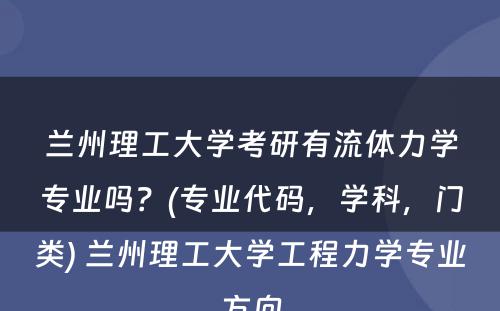 兰州理工大学考研有流体力学专业吗？(专业代码，学科，门类) 兰州理工大学工程力学专业方向