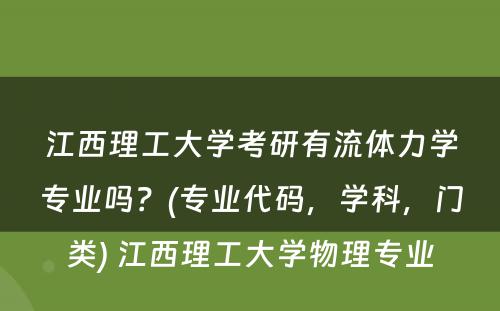 江西理工大学考研有流体力学专业吗？(专业代码，学科，门类) 江西理工大学物理专业