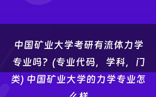 中国矿业大学考研有流体力学专业吗？(专业代码，学科，门类) 中国矿业大学的力学专业怎么样