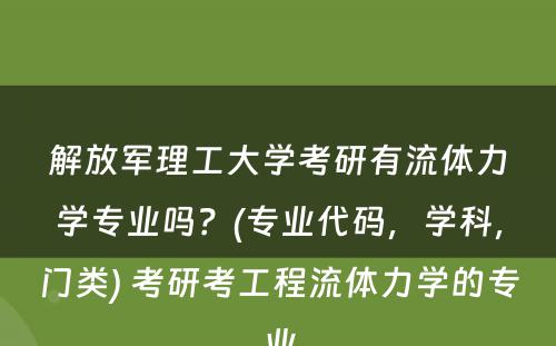 解放军理工大学考研有流体力学专业吗？(专业代码，学科，门类) 考研考工程流体力学的专业