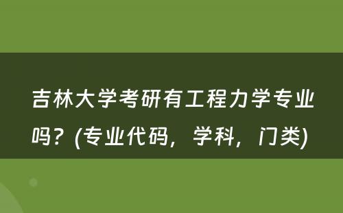 吉林大学考研有工程力学专业吗？(专业代码，学科，门类) 