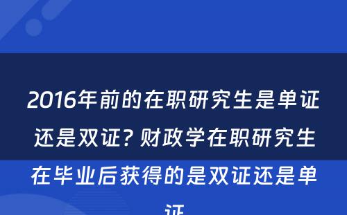 2016年前的在职研究生是单证还是双证? 财政学在职研究生在毕业后获得的是双证还是单证