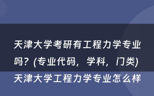 天津大学考研有工程力学专业吗？(专业代码，学科，门类) 天津大学工程力学专业怎么样