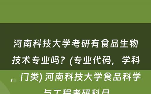 河南科技大学考研有食品生物技术专业吗？(专业代码，学科，门类) 河南科技大学食品科学与工程考研科目