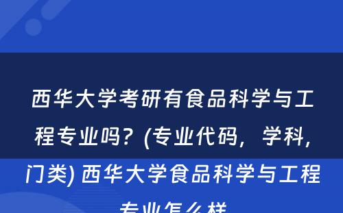 西华大学考研有食品科学与工程专业吗？(专业代码，学科，门类) 西华大学食品科学与工程专业怎么样