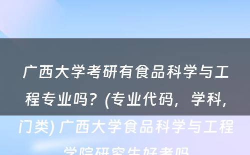 广西大学考研有食品科学与工程专业吗？(专业代码，学科，门类) 广西大学食品科学与工程学院研究生好考吗