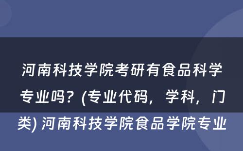 河南科技学院考研有食品科学专业吗？(专业代码，学科，门类) 河南科技学院食品学院专业