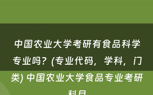 中国农业大学考研有食品科学专业吗？(专业代码，学科，门类) 中国农业大学食品专业考研科目