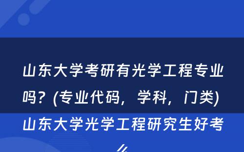 山东大学考研有光学工程专业吗？(专业代码，学科，门类) 山东大学光学工程研究生好考么