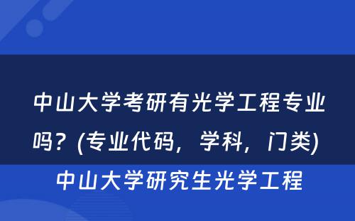 中山大学考研有光学工程专业吗？(专业代码，学科，门类) 中山大学研究生光学工程