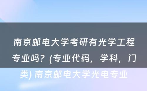 南京邮电大学考研有光学工程专业吗？(专业代码，学科，门类) 南京邮电大学光电专业