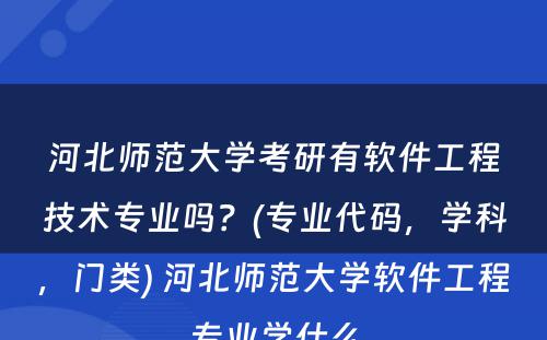 河北师范大学考研有软件工程技术专业吗？(专业代码，学科，门类) 河北师范大学软件工程专业学什么