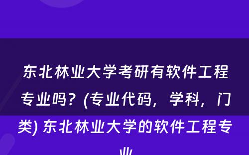 东北林业大学考研有软件工程专业吗？(专业代码，学科，门类) 东北林业大学的软件工程专业