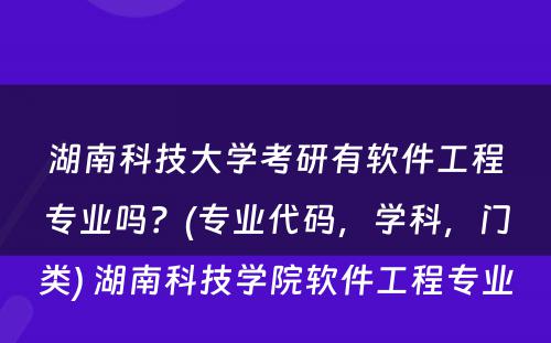 湖南科技大学考研有软件工程专业吗？(专业代码，学科，门类) 湖南科技学院软件工程专业