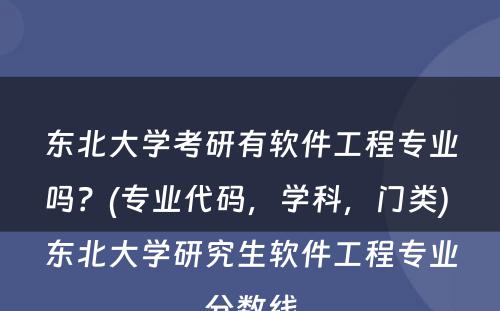 东北大学考研有软件工程专业吗？(专业代码，学科，门类) 东北大学研究生软件工程专业分数线