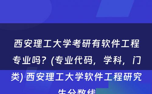 西安理工大学考研有软件工程专业吗？(专业代码，学科，门类) 西安理工大学软件工程研究生分数线