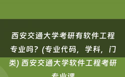 西安交通大学考研有软件工程专业吗？(专业代码，学科，门类) 西安交通大学软件工程考研专业课