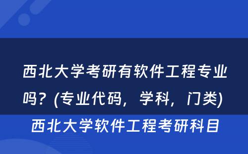 西北大学考研有软件工程专业吗？(专业代码，学科，门类) 西北大学软件工程考研科目