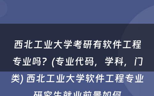 西北工业大学考研有软件工程专业吗？(专业代码，学科，门类) 西北工业大学软件工程专业研究生就业前景如何