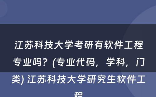 江苏科技大学考研有软件工程专业吗？(专业代码，学科，门类) 江苏科技大学研究生软件工程