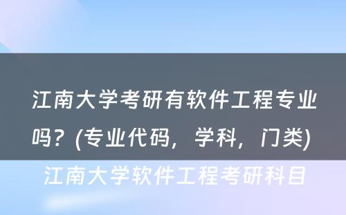 江南大学考研有软件工程专业吗？(专业代码，学科，门类) 江南大学软件工程考研科目