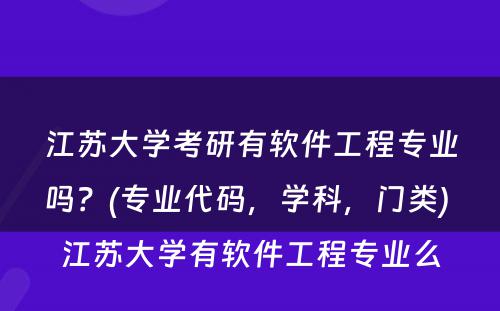 江苏大学考研有软件工程专业吗？(专业代码，学科，门类) 江苏大学有软件工程专业么