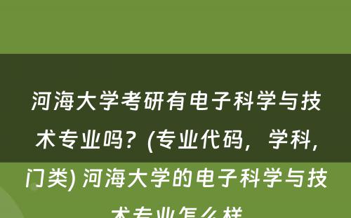 河海大学考研有电子科学与技术专业吗？(专业代码，学科，门类) 河海大学的电子科学与技术专业怎么样