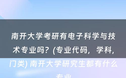 南开大学考研有电子科学与技术专业吗？(专业代码，学科，门类) 南开大学研究生都有什么专业