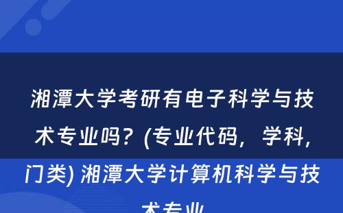 湘潭大学考研有电子科学与技术专业吗？(专业代码，学科，门类) 湘潭大学计算机科学与技术专业