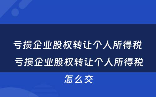 亏损企业股权转让个人所得税 亏损企业股权转让个人所得税怎么交