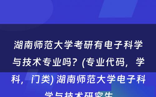 湖南师范大学考研有电子科学与技术专业吗？(专业代码，学科，门类) 湖南师范大学电子科学与技术研究生