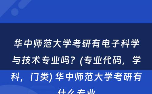 华中师范大学考研有电子科学与技术专业吗？(专业代码，学科，门类) 华中师范大学考研有什么专业