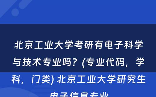 北京工业大学考研有电子科学与技术专业吗？(专业代码，学科，门类) 北京工业大学研究生电子信息专业