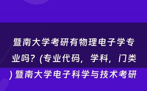 暨南大学考研有物理电子学专业吗？(专业代码，学科，门类) 暨南大学电子科学与技术考研