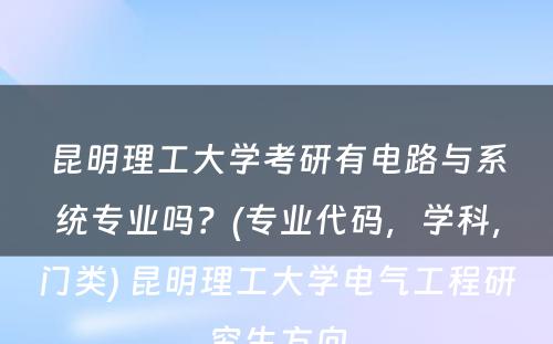 昆明理工大学考研有电路与系统专业吗？(专业代码，学科，门类) 昆明理工大学电气工程研究生方向