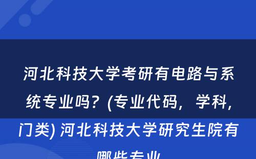 河北科技大学考研有电路与系统专业吗？(专业代码，学科，门类) 河北科技大学研究生院有哪些专业