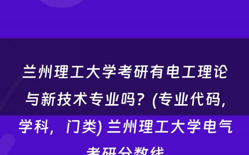 兰州理工大学考研有电工理论与新技术专业吗？(专业代码，学科，门类) 兰州理工大学电气考研分数线